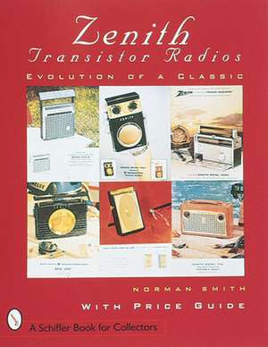 Zenith Transistor Radios: Evolution of a Classic de Norman R. Smith