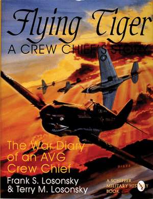 Flying Tiger: A Crew Chief's Story: The War Diary of an AVG Crew Chief de Frank S. Losonsky