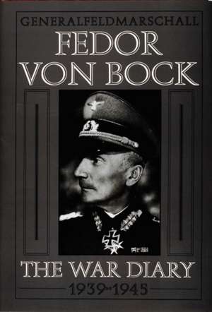 Generalfeldmarschall Fedor von Bock: The War Diary 1939-1945 de Klaus Gerbert