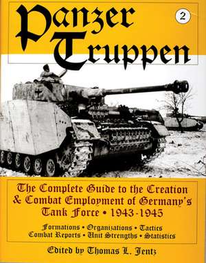 Panzertruppen: The Complete Guide to the Creation & Combat Employment of Germany's Tank Force 1943-1945/Formations Organizations Tactics Combat Reports Unit Strengths Statistics de Thomas L. Jentz