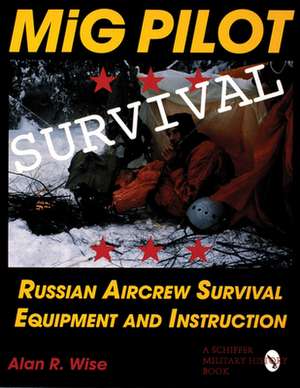 MiG Pilot Survival: Russian Aircrew Survival Equipment and Instruction de Alan R. Wise