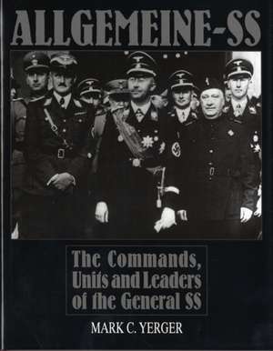 Allgemeine-SS: The Commands, Units and Leaders of the General SS de Mark C. Yerger