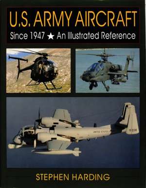 U.S. Army Aircraft Since 1947: An Illustrated History de Stephen Harding