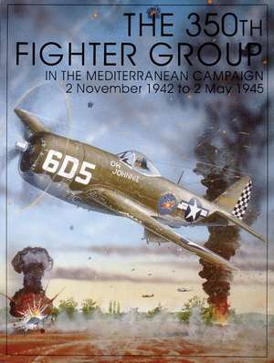 The 350th Fighter Group in the Mediterranean Campaign: 2 November 1942 to 2 May 1945 de Schiffer Publishing, Ltd.