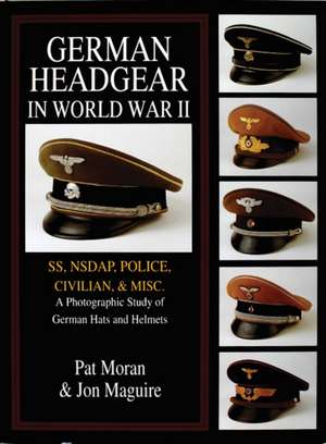 German Headgear in World War II: SS/NSDAP/Police/Civilian/Misc.: A Photographic Study of German Hats and Helmets de Pat Moran