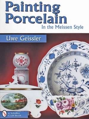 Painting Porcelain: In the Meissen Style de Uwe Geissler