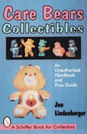 Care Bears Collectibles: An Unauthorized Handbook & Price Guide de Jan Lindenberger