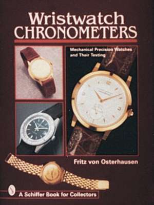 Wristwatch Chronometers: Mechanical Precision Watches and Their Testing de Fritz von Osterhausen