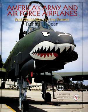 America's Army and Air Force Airplanes: Post-World War I to the Present de Francis H. Dean