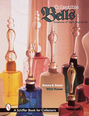 Collectible Bells: Treasures of Sight and Sound de Donna S. Baker