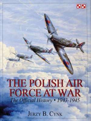 The Polish Air Force at War: The Official History Vol.2 1943-1945 de Jerzy B. Cynk