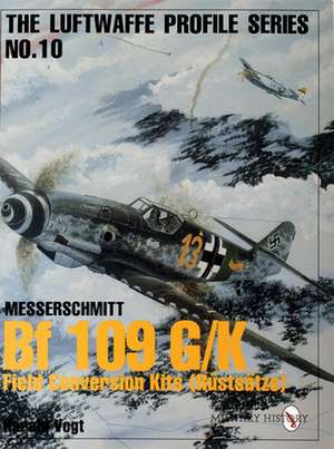 Luftwaffe Profile Series No.10: Bf 109 G/K Field Conversion Kits (Rststze) de Harald Vogt