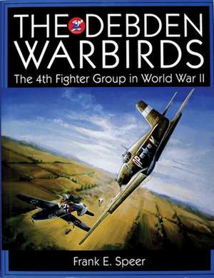 The Debden Warbirds: The 4th Fighter Group in World War II de Frank E. Speer