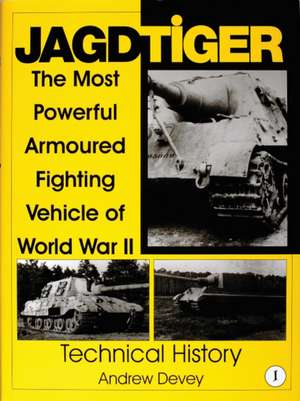 Jagdtiger: The Most Powerful Armoured Fighting Vehicle of World War II: TECHNICAL HISTORY de Andy Devey