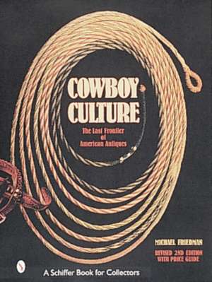 Cowboy Culture: The Last Frontier of American Antiques de Michael Friedman