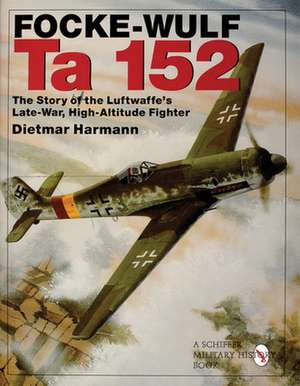 Focke-Wulf Ta 152: The Story of the Luftwaffe's Late-War, High-Altitude Fighter de Dietmar Hermann