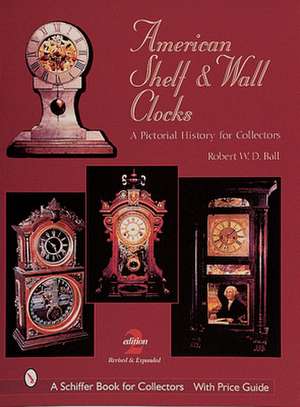 American Shelf and Wall Clocks: A Pictorial History for Collectors de Robert W. D. Ball