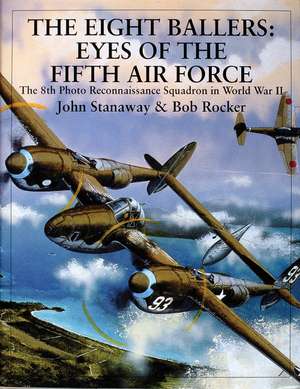 The Eight Ballers: Eyes of the Fifth Air Force: The 8th Photo Reconnaissance Squadron in World War II de John Stanaway