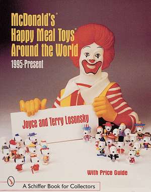 McDonald's Happy Meal Toys Around the World: 1995-Present de Joyce & Terry Losonsky