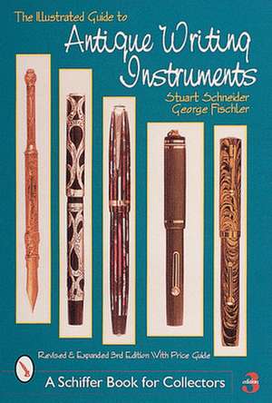 The Illustrated Guide to Antique Writing Instruments de Stuart Schneider