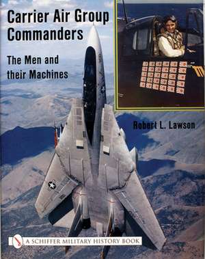 Carrier Air Group Commanders: The Men and Their Machines de Robert Lawson