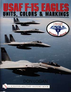 USAF F-15 Eagles: Units, Colors & Markings de Don Logan