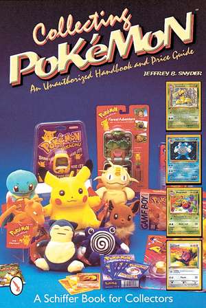 Collecting Pokémon: An Unauthorized Handbook and Price Guide de Jeffrey B. Snyder