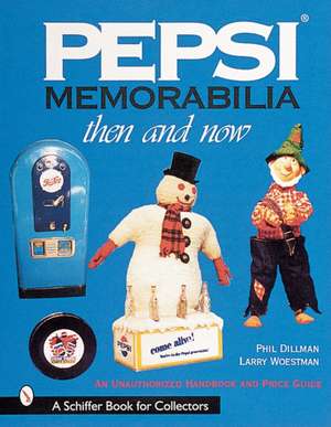 Pepsi Memorabilia...Then and Now: An Unauthorized Handbook and Price Guide de Phillip Dillman