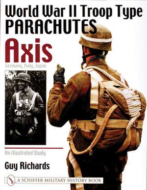 World War II Troop Type Parachutes Axis: Germany, Italy, Japan: An Illustrated Study de Guy Richards