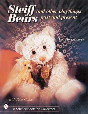 Steiff Bears and Other Playthings Past and Present: Past & Present de Dee Hockenberry