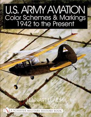 U.S. Army Aviation Color Schemes and Markings 1942-to the Present de Lennart Lundh