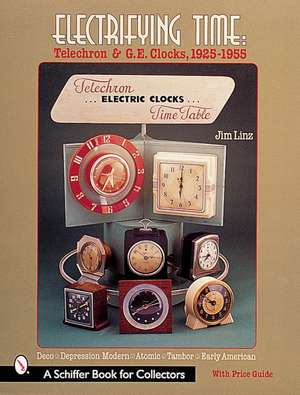 Electrifying Time: Telechron & GE Clocks 1925-55 de Jim Linz