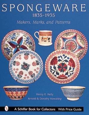 Spongeware, 1835-1935: Makers, Marks & Patterns de Henry E. Kelly