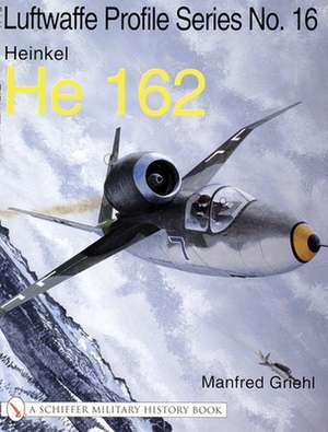 The Luftwaffe Profile Series No.16: Heinkel He 162 de Manfred Griehl