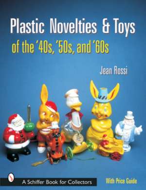 Plastic Novelties and Toys of the '40s, '50s, and '60s de Jean Rossi