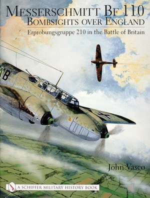 Messerschmitt Bf 110: Bombsights over England Erprobungsgruppe 210 in the Battle of Britain de John Vasco