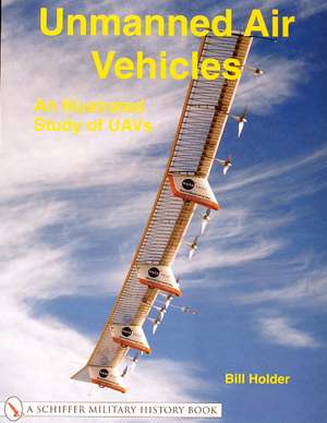 Unmanned Air Vehicles:: An Illustrated Study of UAVs de Bill Holder