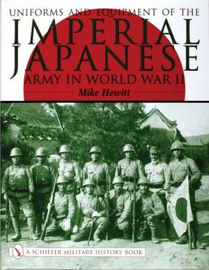 Uniforms and Equipment of the Imperial Japanese Army in World War II de Mike Hewitt