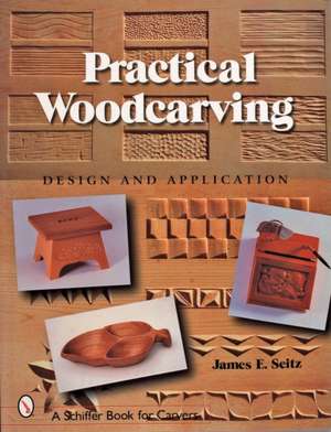 Practical Woodcarving: Design and Application de James E. Seitz