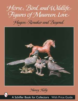 Horse, Bird, and Wildlife Figures of Maureen Love: Hagen-Renaker and Beyond de Nancy Kelly