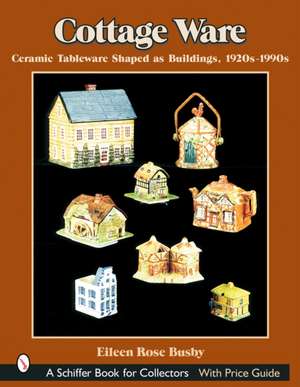 Cottage Ware: Ceramic Tableware Shaped As Buildings, 1920s-1990s de Eileen Rose Busby