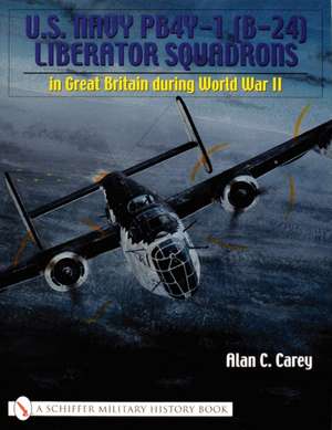 U.S. Navy PB4Y-1 (B-24) Liberator Squadrons: in Great Britain during World War II de Alan C. Carey