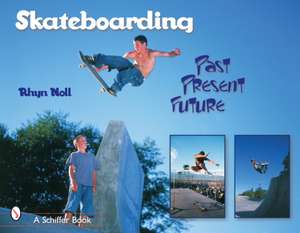 Skateboarding: Past-Present-Future de Rhyn Noll