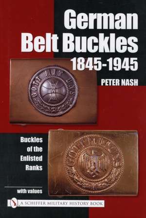 German Belt Buckles 1845-1945: Buckles of the Enlisted Soldiers de Peter Nash