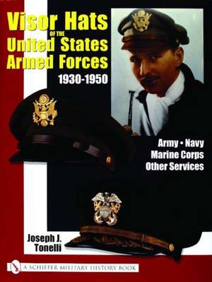 Visor Hats Of The United States Armed Forces 1930-1950: Army Navy Marine Corps Other Services de Joe Tonelli