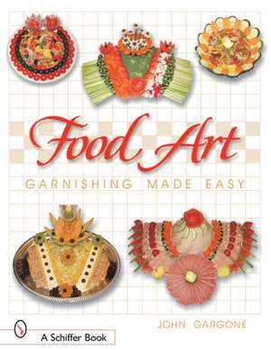 Food Art: Garnishing Made Easy de John Gargone