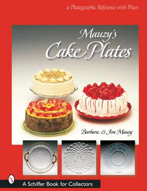 Mauzy's Cake Plates: A Photographic Reference with Prices de Barbara & Jim Mauzy