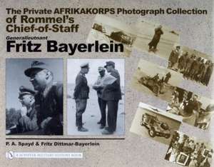 The Private Afrikakorps Photograph Collection of Rommel's Chief-of Staff Generalleutnant Fritz Bayerlein de P.A. Spayd