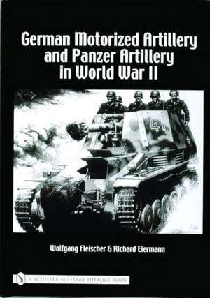 German Motorized Artillery and Panzer Artillery in World War II de Wolfgang Fleischer