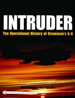 Intruder:: The Operational History of Grumman's A-6 de Mark Morgan